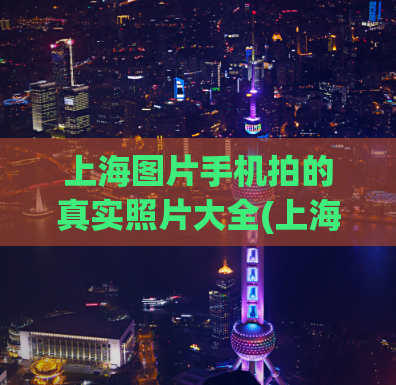 上海图片手机拍的真实照片大全(上海真实手机摄影大全)